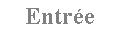 Entr�e&nbsp;